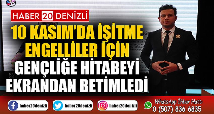 10 Kasım’da işitme engelliler için Gençliğe Hitabeyi ekrandan betimledi