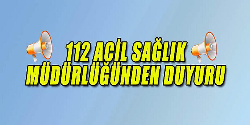 112 ACİL SAĞLIK MÜDÜRLÜĞÜNDEN DUYURU