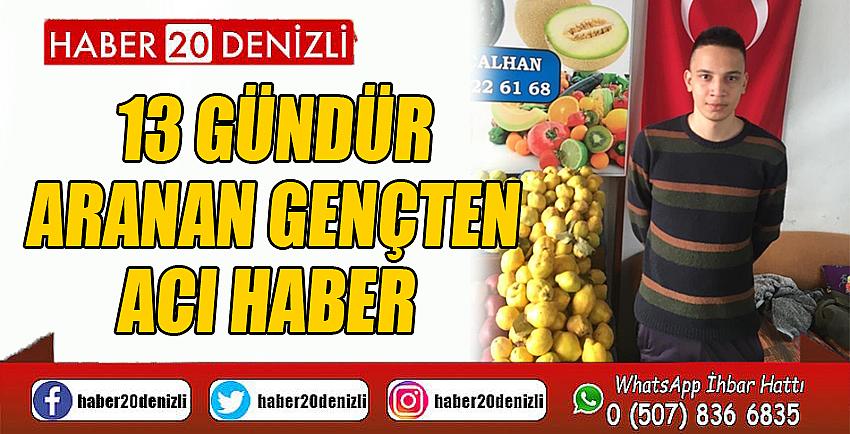 13 gündür aranan gençten acı haber