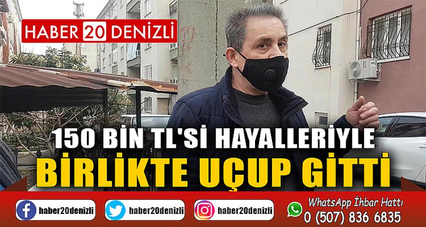 150 bin TL'si hayalleriyle birlikte uçup gitti