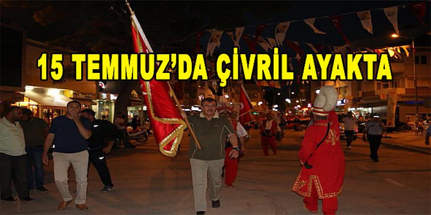 15 TEMMUZ’DA ÇİVRİL AYAKTA