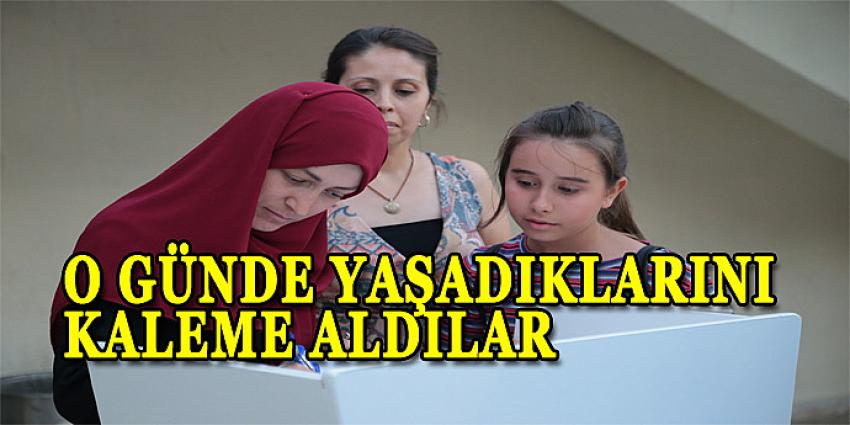 O GÜNDE YAŞADIKLARINI KALEME ALDILAR