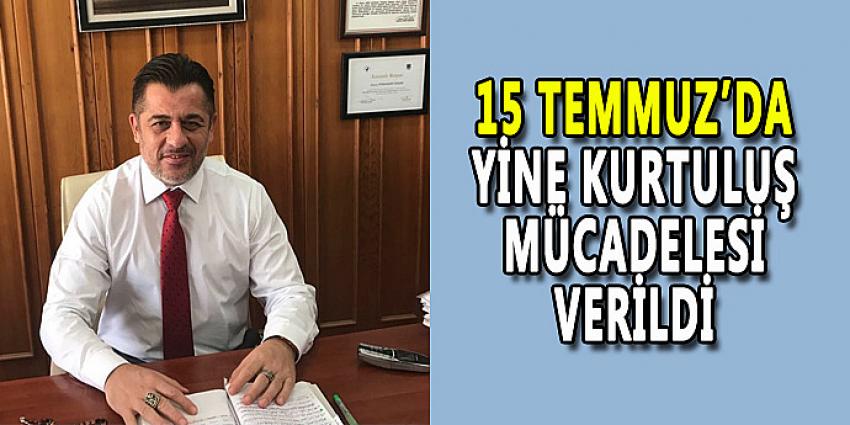 15 TEMMUZ'DA YİNE KURTULUŞ MÜCADELESİ VERİLDİ