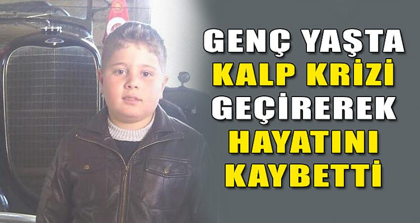 GENÇ YAŞTA KALP KRİZİ GEÇİREREK HAYATINI KAYBETTİ