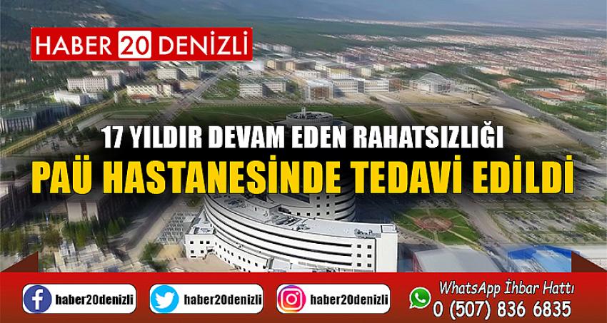 17 Yıldır Devam Eden Rahatsızlığı PAÜ Hastanesinde Tedavi Edildi