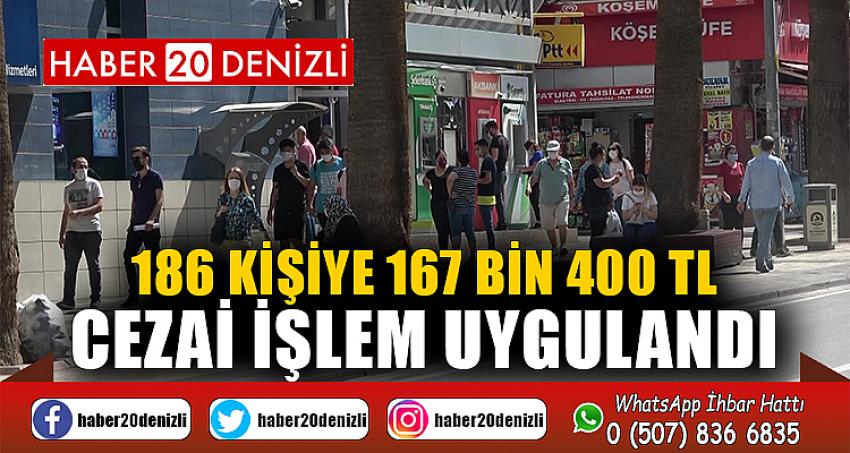 186 kişiye 167 bin 400 TL cezai işlem uygulandı