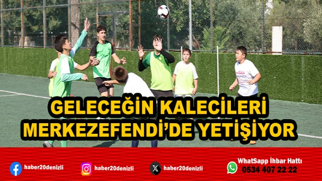 GELECEĞİN KALECİLERİ MERKEZEFENDİ’DE YETİŞİYOR