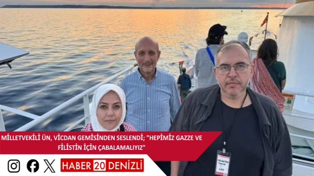 Milletvekili Ün, Vicdan gemisinden seslendi; "Hepimiz Gazze ve Filistin için çabalamalıyız"