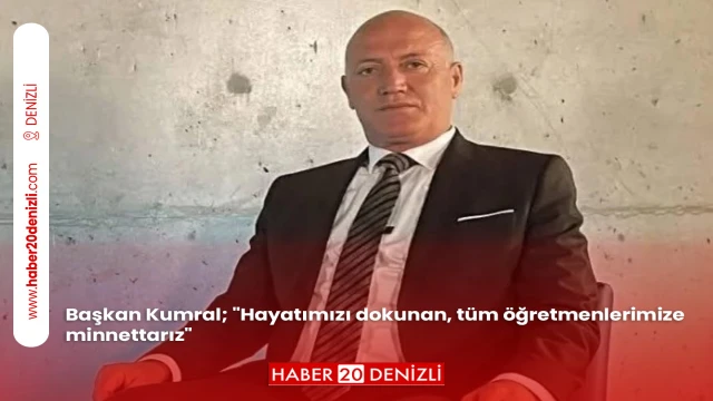 Başkan Kumral; "Hayatımızı dokunan, tüm öğretmenlerimize minnettarız"