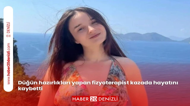 Düğün hazırlıkları yapan fizyoterapist kazada hayatını kaybetti
