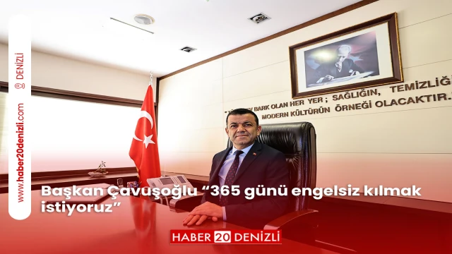 Başkan Çavuşoğlu “365 günü engelsiz kılmak istiyoruz”