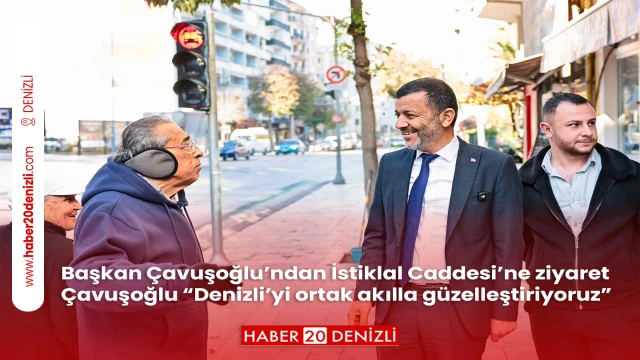 Başkan Çavuşoğlu’ndan İstiklal Caddesi’ne ziyaret Çavuşoğlu “Denizli’yi ortak akılla güzelleştiriyoruz”