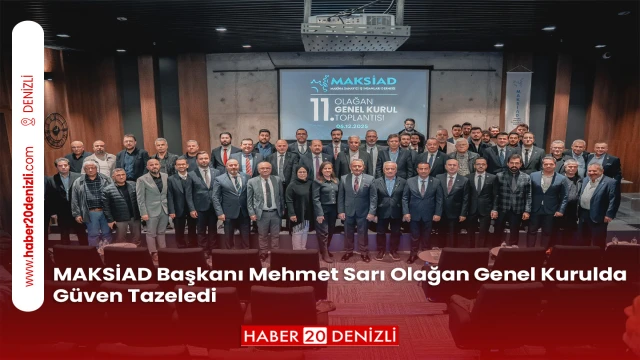 MAKSİAD Başkanı Mehmet Sarı Olağan Genel Kurulda Güven Tazeledi