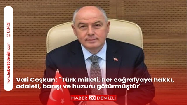 Vali Coşkun; "Türk milleti, her coğrafyaya hakkı, adaleti, barışı ve huzuru götürmüştür"
