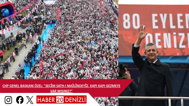 CHP Genel Başkanı Özel: "Seçim sath-ı mailindeyiz, kapı kapı gezmeye var mısınız?"