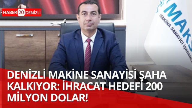 DENİZLİ MAKİNE SANAYİSİ ŞAHA KALKIYOR: İHRACAT HEDEFİ 200 MİLYON DOLAR!