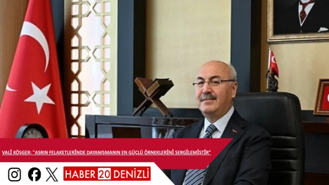 Vali Köşger; "Asrın felaketlerinde dayanışmanın en güçlü örneklerini sergilemiştir"