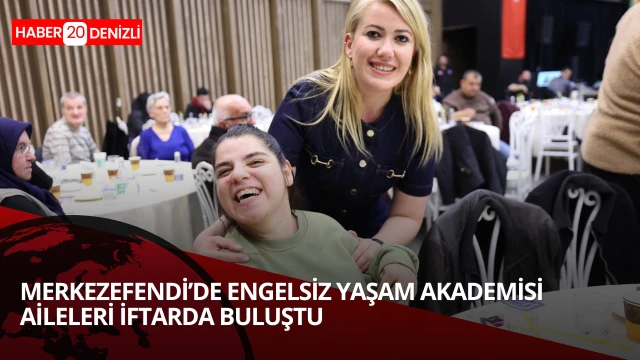Merkezefendi'de engelsiz yaşam akademisi aileleri ile iftarda buluştu