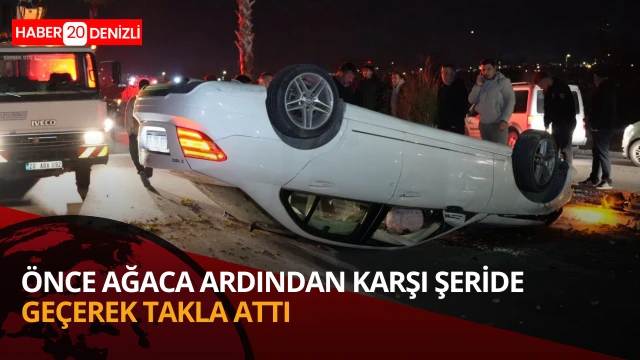 önce refüjdeki ağaca ardından karşı şeride geçerek takla attı