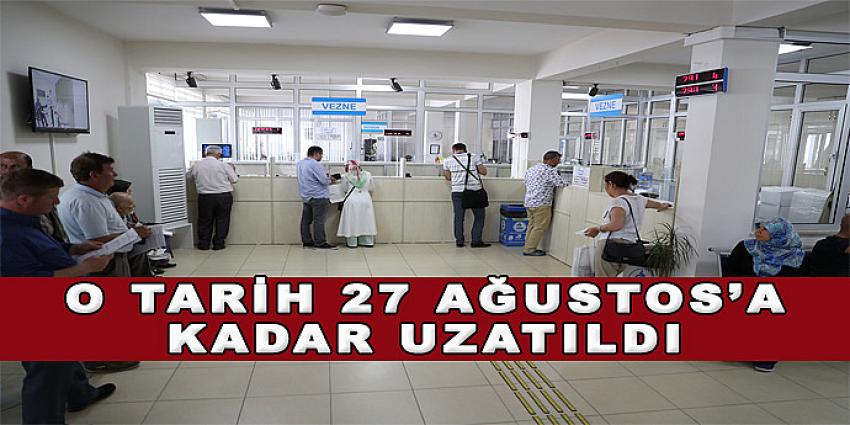 O TARİH 27 AĞUSTOS'A KADAR UZATILDI