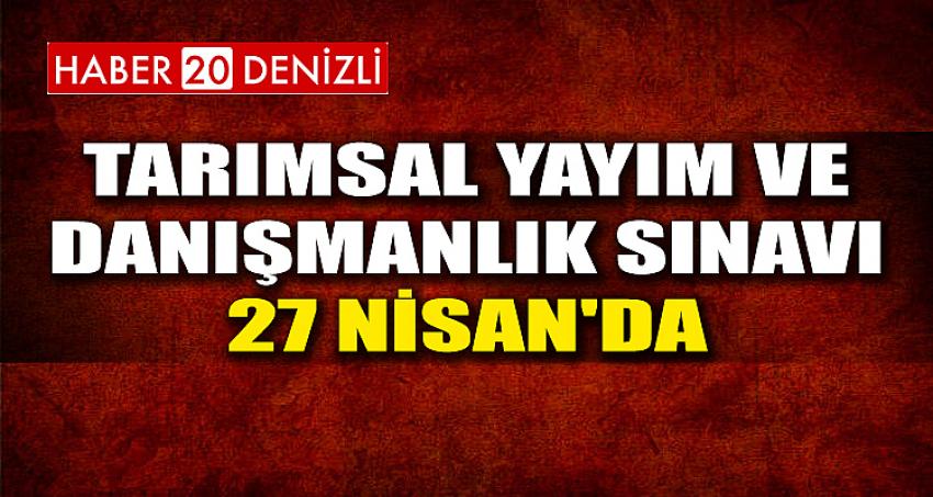 TARIMSAL YAYIM VE DANIŞMANLIK SINAVI 27 NİSAN'DA