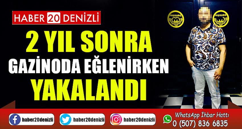 2 yıl sonra gazinoda eğlenirken yakalandı