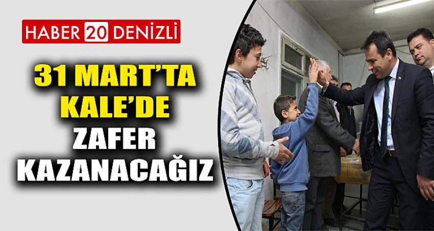 31 MART’TA KALE’DE ZAFER KAZANACAĞIZ