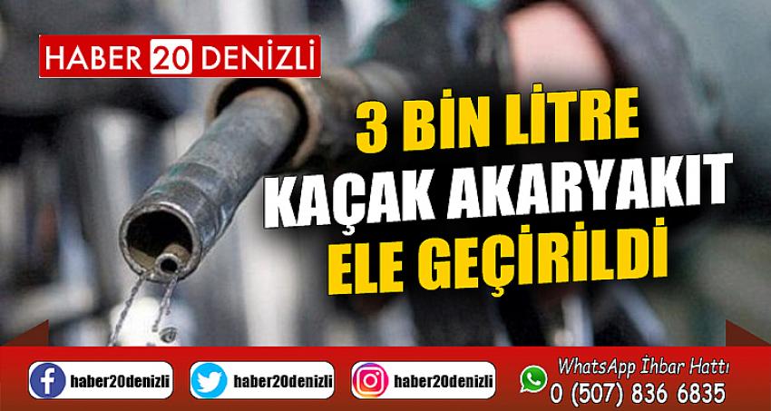 3 bin litre kaçak akaryakıt ele geçirildi