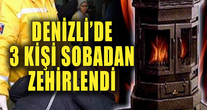 DENİZLİ'DE 3 KİŞİ SOBADAN ZEHİRLENDİ