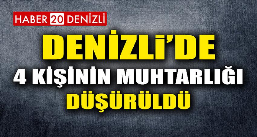 DENİZLİ'DE 4 KİŞİNİN MUHTARLIĞI DÜŞÜRÜLDÜ