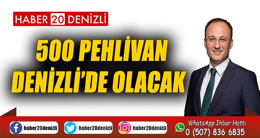 500 PEHLİVAN DENİZLİ’DE OLACAK