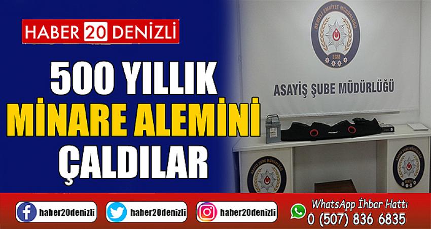 500 yıllık minare alemini çaldılar