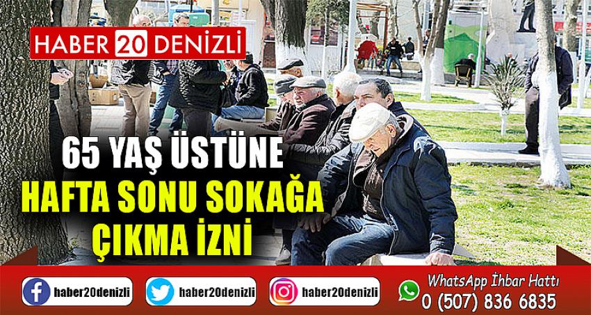 65 yaş üstüne hafta sonu sokağa çıkma izni