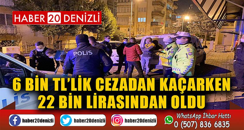 6 bin TL’lik cezadan kaçarken 22 bin lirasından oldu