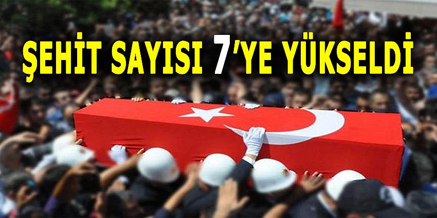 ŞEHİT SAYISI 7'YE YÜKSELDİ