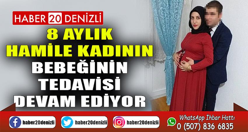 8 aylık hamile kadının bebeğinin tedavisi devam ediyor