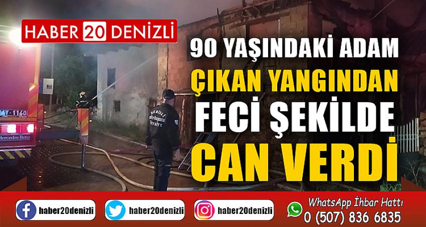 90 yaşındaki adam çıkan yangından feci şekilde can verdi