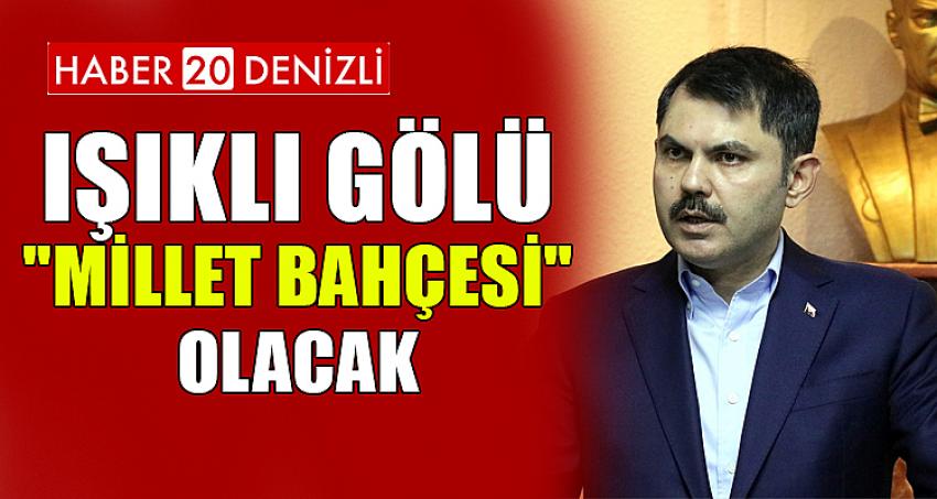 IŞIKLI GÖLÜ "MİLLET BAHÇESİ" OLACAK