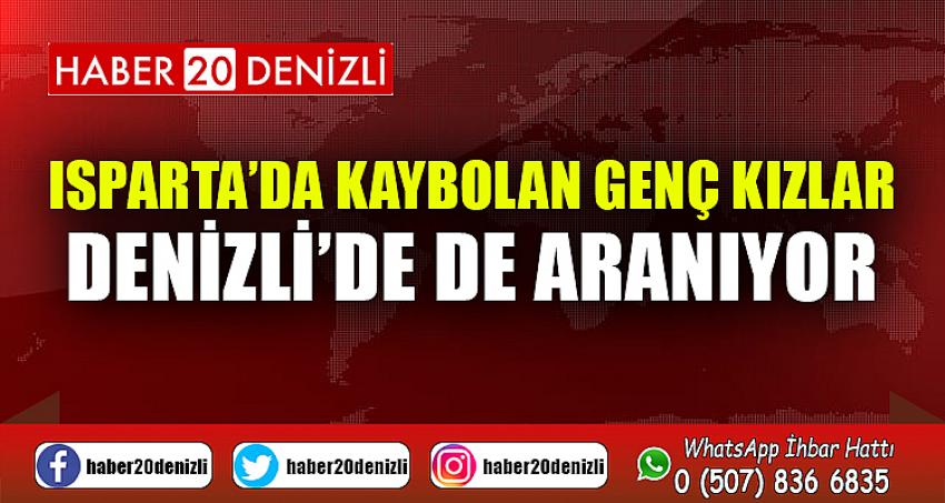 Isparta’da kaybolan genç kızlar Denizli’de de aranıyor