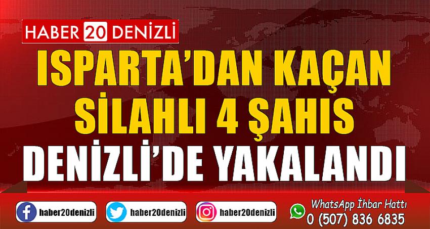 Isparta’dan kaçan silahlı 4 şahıs Denizli’de yakalandı