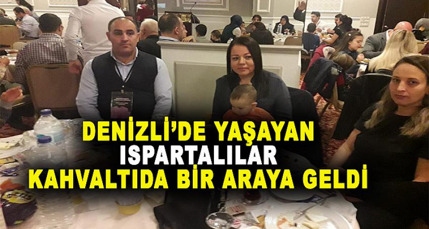 DENİZLİ'DE YAŞAYAN ISPARTA'LILAR KAHVALTIDA BİR ARAYA GELDİ 