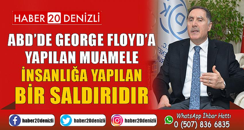 ABD’DE GEORGE FLOYD’A YAPILAN MUAMELE İNSANLIĞA YAPILAN BİR SALDIRIDIR