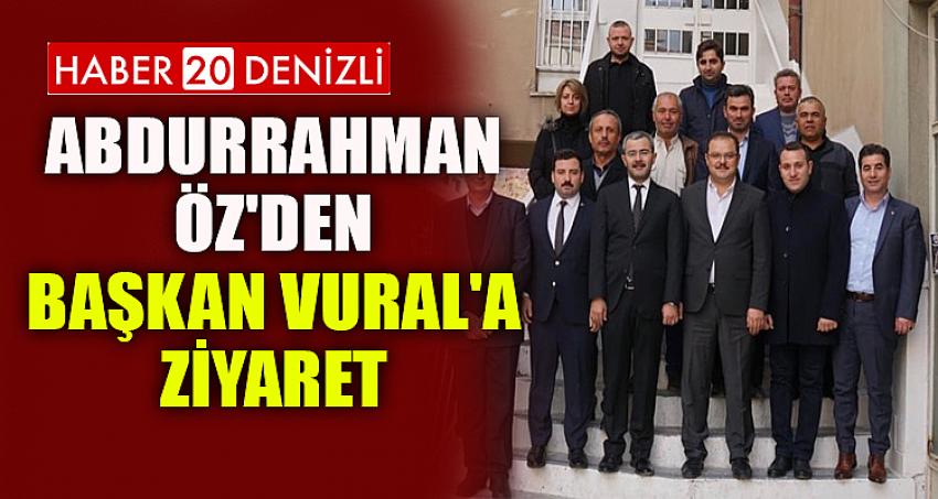 ABDURRAHMAN ÖZ'DEN BAŞKAN VURAL'A ZİYARET