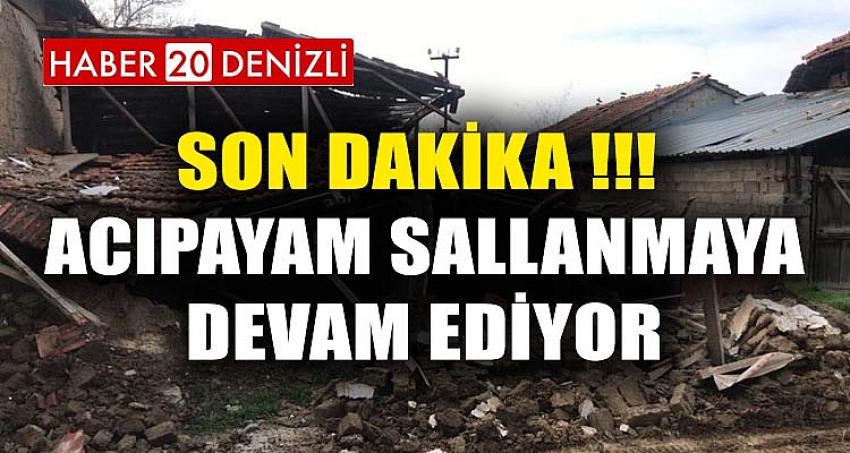 SON DAKİKA !! ACIPAYAM SALLANMAYA DEVAM EDİYOR