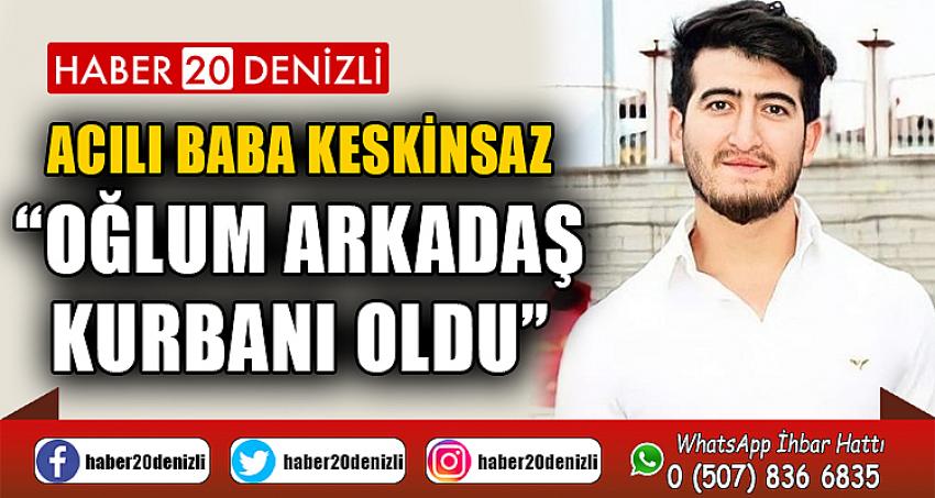 “Oğlum arkadaş kurbanı oldu”