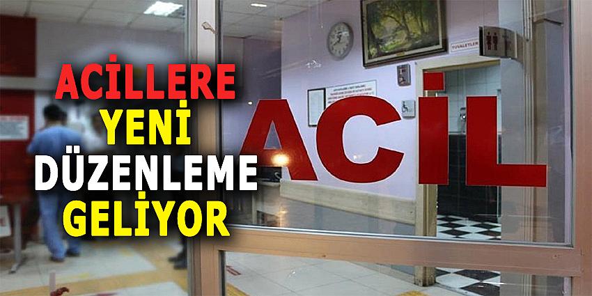 ACİLLERE YENİ DÜZENLEME GELİYOR