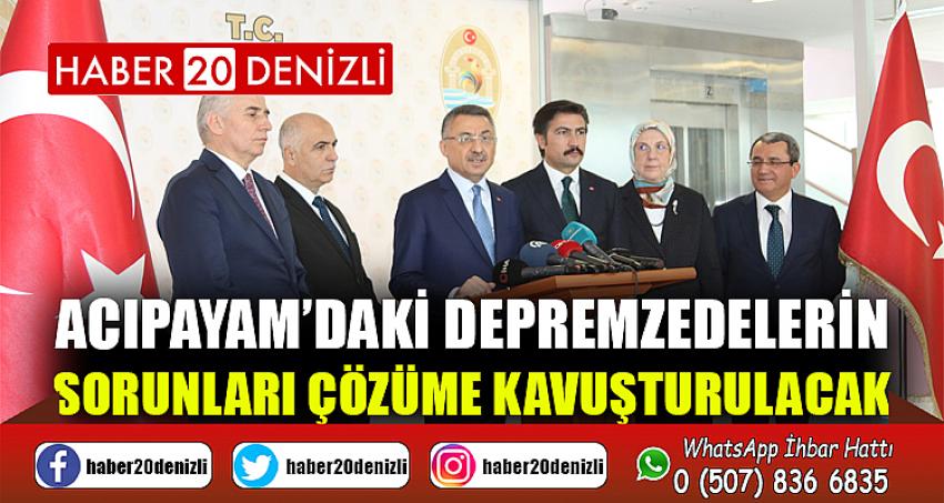 “Acıpayam’daki depremzedelerin sorunları çözüme kavuşturulacak”