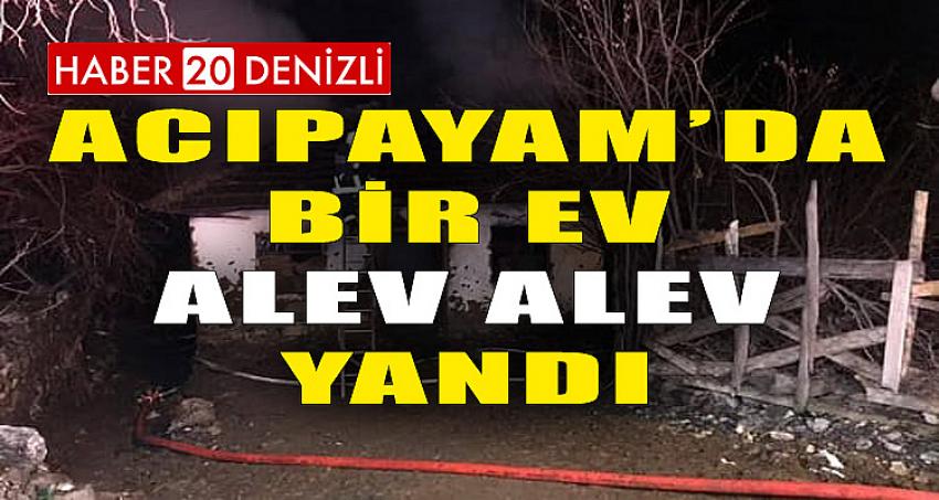 ACIPAYAM'DA BİR EV ALEV ALEV YANDI