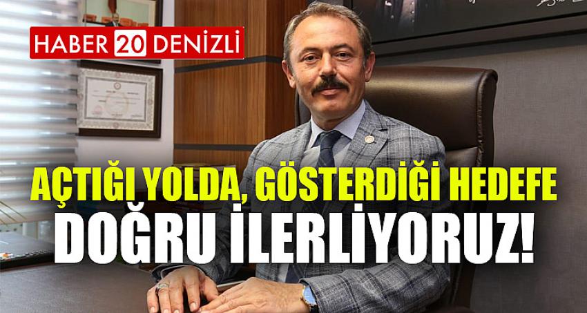 AÇTIĞI YOLDA, GÖSTERDİĞİ HEDEFE DOĞRU İLERLİYORUZ!