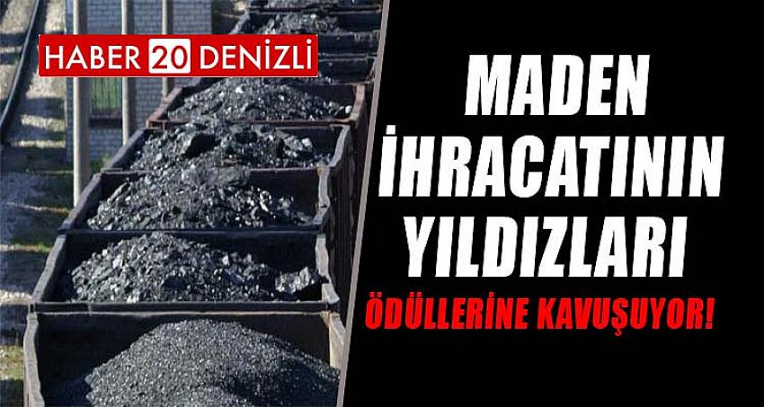 MADEN İHRACATININ YILDIZLARI ÖDÜLLERİNE KAVUŞUYOR!